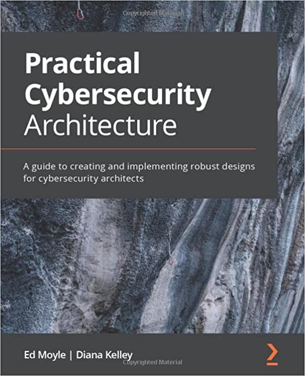 Practical Cybersecurity Architecture: A Guide To Creating And ...